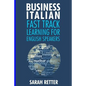 Business Italian: Fast Track Learning for English Speakers: The 100 most used English business words with 600 phrase examples. - Paperback