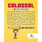 Colossal Mazes for Kids: Maze Books for Kids 6-8 - Paperback