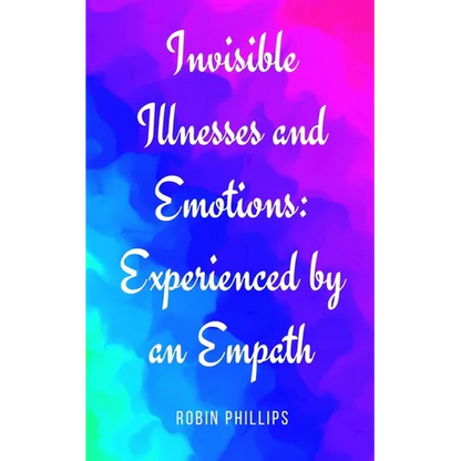 Invisible Illnesses and Emotions: Experienced by an Empath - Paperback