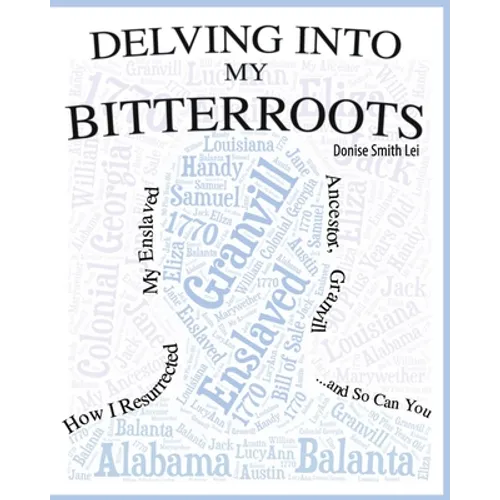Delving into My Bitterroots: How I Resurrected My Enslaved Ancestor, Granvill, and So, Can you - Paperback