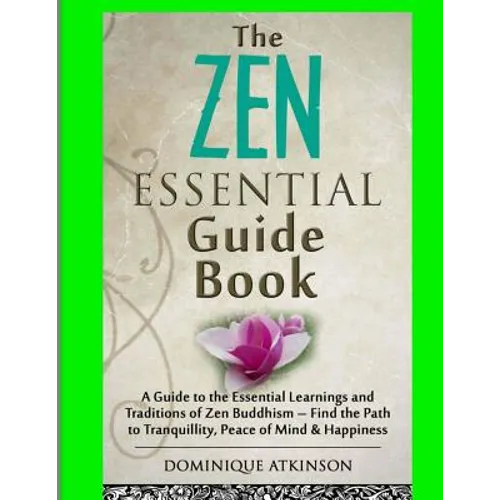 Zen: The Essential Guide Book.: A Guide to the Essential Learnings and Traditions of Zen Buddhism - Find the Path to Tranqu - Paperback
