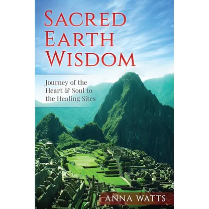 Sacred Earth Wisdom: Journey of the Heart & Soul to the Healing Sites - Paperback