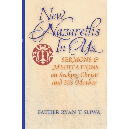 New Nazareths In Us: Sermons & Meditations on Seeking Christ & His Mother - Paperback