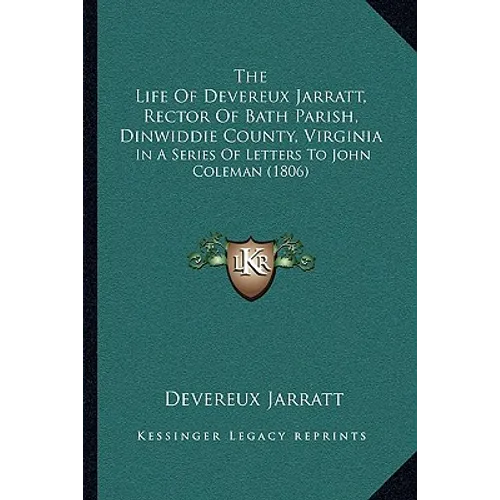 The Life Of Devereux Jarratt, Rector Of Bath Parish, Dinwiddie County, Virginia: In A Series Of Letters To John Coleman (1806) - Paperback