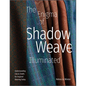 The Enigma of Shadow Weave Illuminated: Understanding Classic Drafts for Inspired Weaving Today - Hardcover