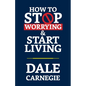 How to Stop Worrying & Start Living - Paperback