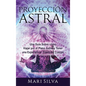 Proyección astral: Una guía sobre cómo viajar por el plano astral y tener una experiencia fuera del cuerpo - Hardcover