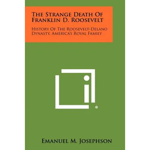 The Strange Death Of Franklin D. Roosevelt: History Of The Roosevelt-Delano Dynasty, America's Royal Family - Paperback