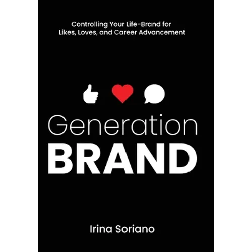 Generation Brand: Controlling Your Life-Brand for Likes, Loves and Career Advancement - Hardcover