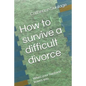 How to Survive a Difficult Divorce: When Your Husband Leaves You. - Paperback