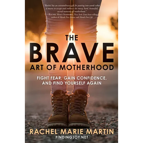 The Brave Art of Motherhood: Fight Fear, Gain Confidence, and Find Yourself Again - Paperback
