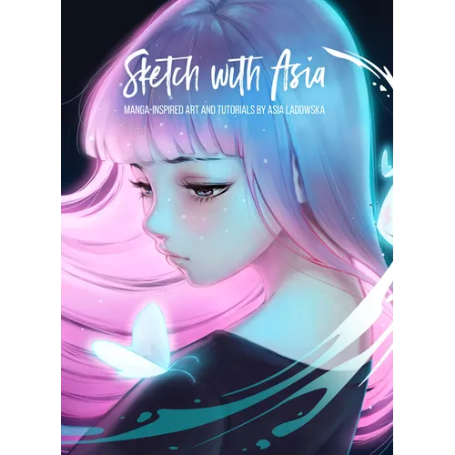 Sketch with Asia: Manga-Inspired Art and Tutorials by Asia Ladowska - Hardcover