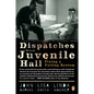 Dispatches from Juvenile Hall: Fixing a Failing System - Paperback