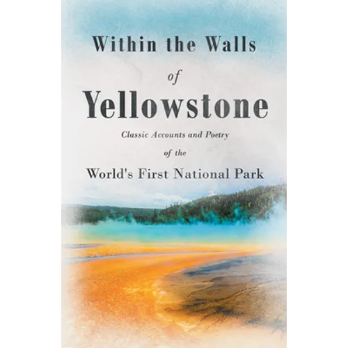 Within the Walls of Yellowstone - Classic Accounts and Poetry of the World's First National Park - Paperback