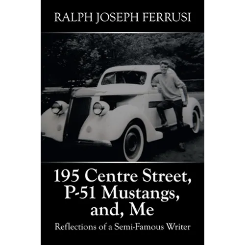 195 Centre Street, P-51 Mustangs, And, Me: Reflections of a Semi-Famous Writer - Paperback