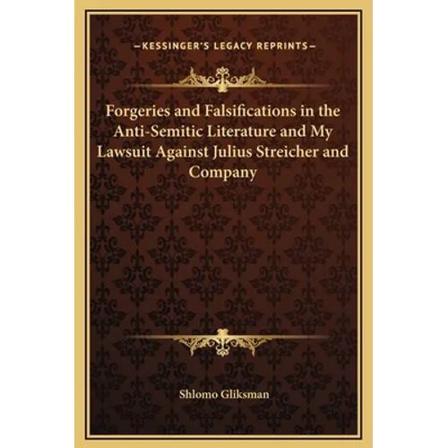 Forgeries and Falsifications in the Anti-Semitic Literature and My Lawsuit Against Julius Streicher and Company - Hardcover