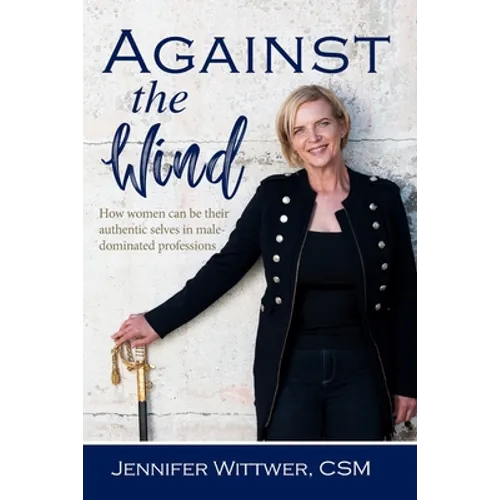 Against the Wind: How women can be their authentic selves in male-dominated professions - Paperback