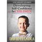 Developing Self-confidence in Children: A Comprehensive Guide to Building Self-Esteem in Kids & Teens - Paperback