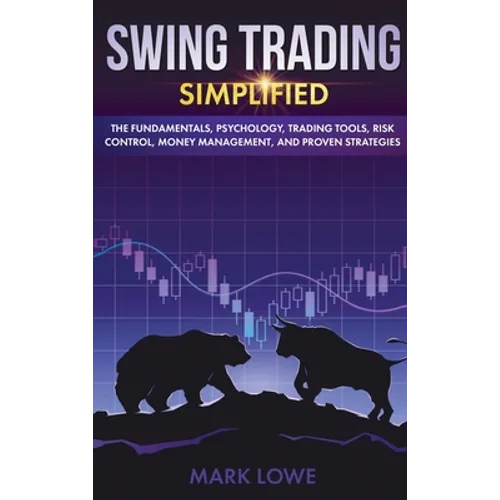 Swing Trading: Simplified - The Fundamentals, Psychology, Trading Tools, Risk Control, Money Management, And Proven Strategies (Stock - Hardcover