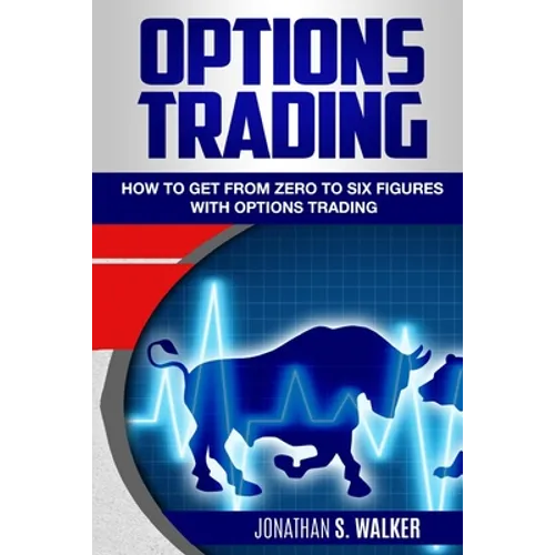 Options Trading For Beginners: How To Get From Zero To Six Figures With Options Trading - Options For Beginners - Paperback