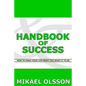 Handbook of Success: How to Make your Life What you Want it to Be - Paperback
