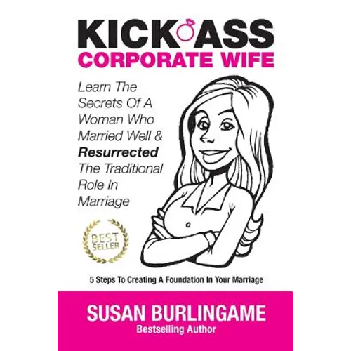 Kick-Ass Corporate Wife: Learn The Secrets Of A Woman Who Married Well & Resurrected The Traditional Role In Marriage - Paperback