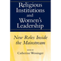 Religious Institutions and Women's Leadership: New Roles Inside the Mainstream - Paperback
