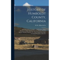 History of Humboldt County, California: With Illustrations Descriptive of Its Scenery, Farms, Residences, Public Buildings, Factories, Hotels, Busines - Hardcover