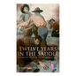 Twelve Years in the Saddle for Law and Order on the Frontiers of Texas - Paperback