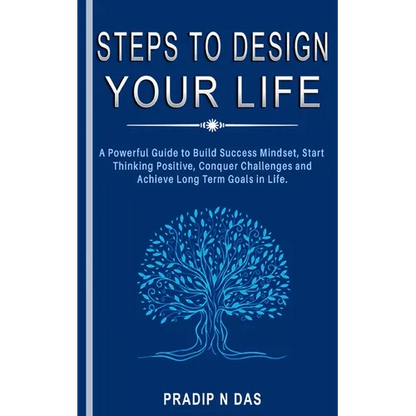 Steps To Design Your Life: A Powerful Guide to Build Success Mindset, Start Thinking Positive, Conquer Challenges and Achieve Long Term Goals in Life. - Paperback