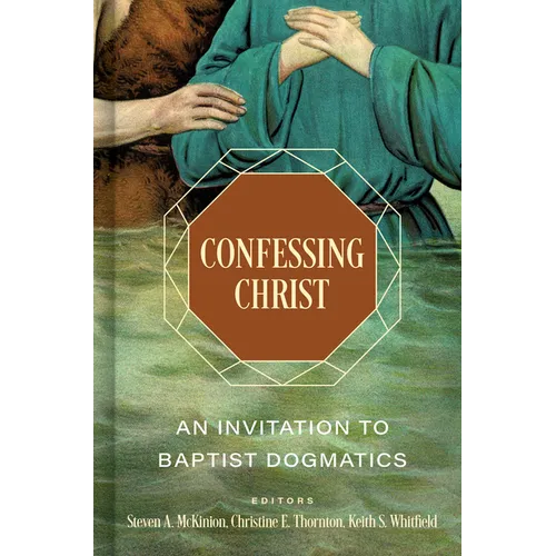 Confessing Christ: An Invitation to Baptist Dogmatics - Hardcover