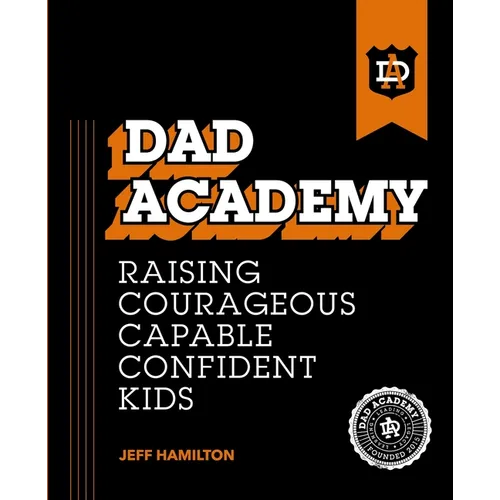 Dad Academy: Raising Courageous, Capable, Confident Kids - Paperback