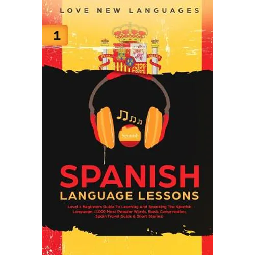 Spanish Language Lessons: Level 1 Beginners Guide to Learning and Speaking the Spanish Language (1000 Most Popular Words, Basic Conversation, Sp - Paperback