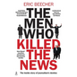 The Men Who Killed the News: The Inside Story of How Media Moguls Abused Their Power, Manipulated the Truth and Distorted Democracy - Paperback