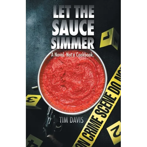 Let the Sauce Simmer: A Novel. Not a Cookbook. - Paperback