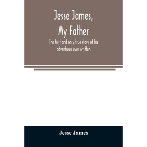 Jesse James, my father: the first and only true story of his adventures ever written - Paperback