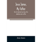 Jesse James, my father: the first and only true story of his adventures ever written - Paperback