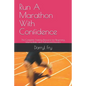 Run A Marathon With Confidence: The Complete Training Resource for Beginning, Intermediate and Advanced Runners - Paperback