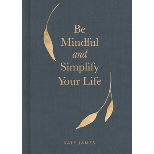 Be Mindful and Simplify Your Life - Hardcover