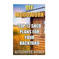 DIY Woodwork: Top 12 Shed Plans For Your Backyard - Paperback