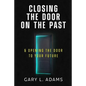 Closing the Door on the Past: and Opening the Door to your Future - Paperback