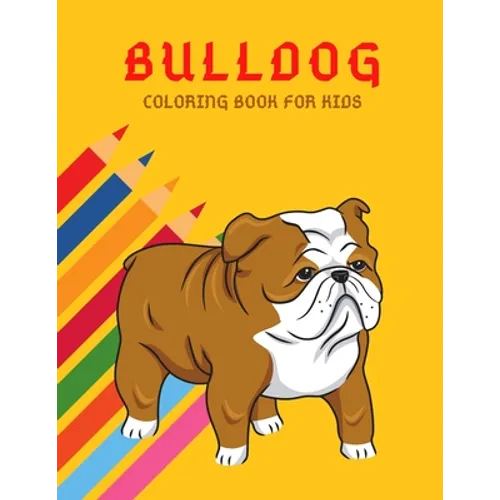 Bulldog Coloring Book: Color And Learn Bulldog Activity Book - Simple Illustrated Facts About Bulldogs - Motivational Words - Funny Dogs Cartoon Shape - Paperback