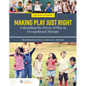 Making Play Just Right: Unleashing the Power of Play in Occupational Therapy - Paperback