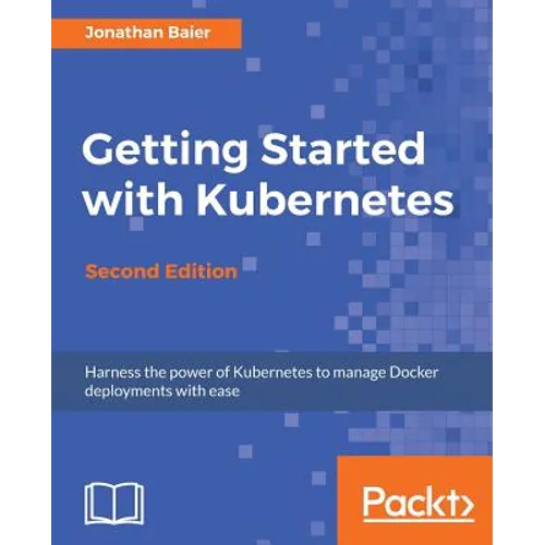 Getting Started with Kubernetes - Second Edition: Orchestrate and manage large-scale Docker deployments - Paperback