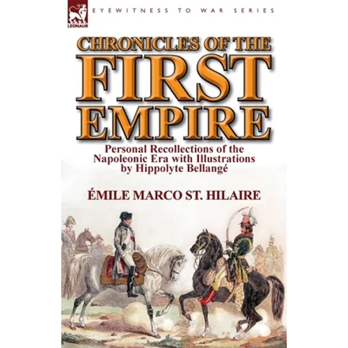 Chronicles of the First Empire: Personal Recollections of the Napoleonic Era with Illustrations by Hippolyte Bellange - Paperback