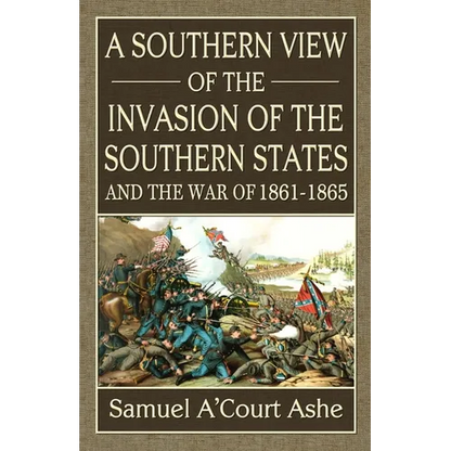 A Southern View of the Invasion of the Southern States and War of 1861-65 - Paperback