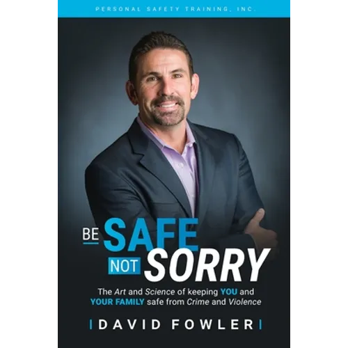 Be Safe, Not Sorry: The art and science of keeping YOU and your family SAFE from crime and violence - Paperback