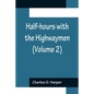Half-hours with the Highwaymen (Volume 2); Picturesque Biographies and Traditions of the "Knights of the Road" - Paperback