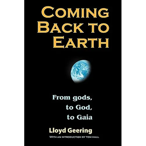 Coming Back to Earth: From Gods, to God, to Gaia - Paperback