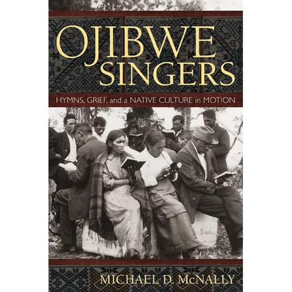 Ojibwe Singers: Hymns, Grief, and a Native Culture in Motion - Paperback